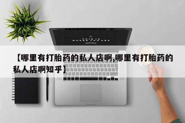 流产药微信联系方式安全无副作用【哪里有打胎药的私人店啊,哪里有打胎药的私人店啊知乎】