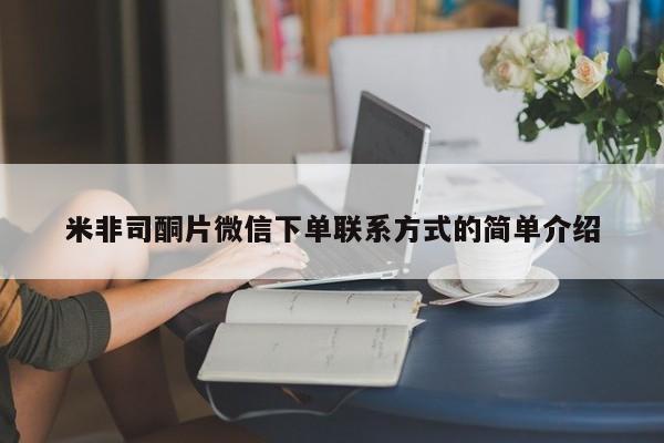 流产药微信联系方式安全无副作用米非司酮片微信下单联系方式的简单介绍