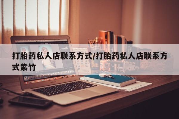 流产药微信联系方式安全无副作用打胎药私人店联系方式/打胎药私人店联系方式紫竹