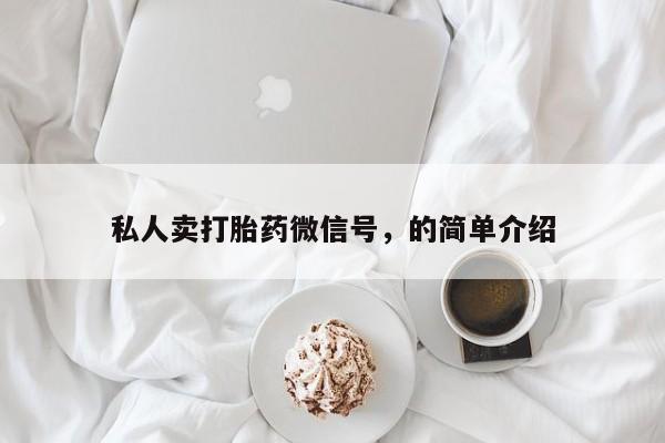 流产药微信联系方式安全无副作用私人卖打胎药微信号，的简单介绍