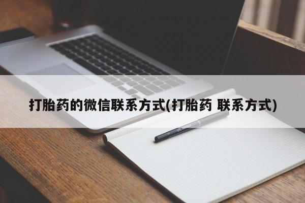 流产药微信联系方式安全无副作用打胎药的微信联系方式(打胎药 联系方式)