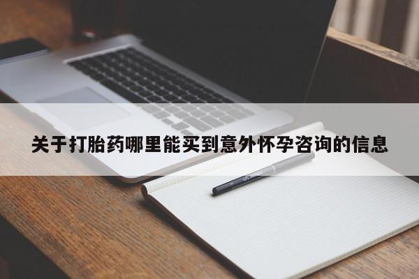 流产药微信联系方式安全无副作用关于打胎药哪里能买到意外怀孕咨询的信息