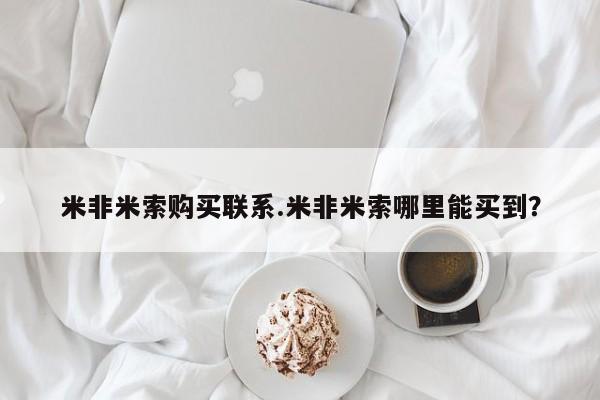 流产药微信联系方式安全无副作用米非米索购买联系.米非米索哪里能买到？